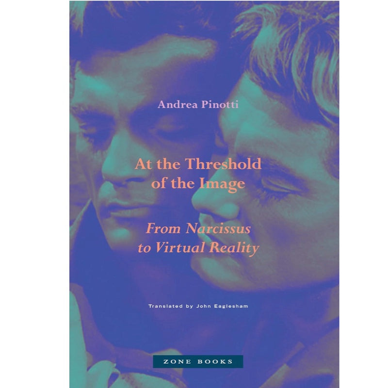 At the Threshold of the Image: From Narcissus to Virtual Reality - Andrea Pinotti