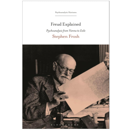 Freud Explained: Psychoanalysis from Vienna to Exile - Stephen Frosh