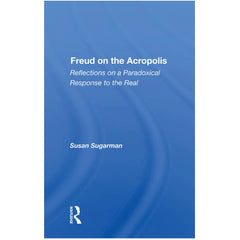 Freud On The Acropolis: Reflections On A Paradoxical Response To The Real - Susan Sugarman