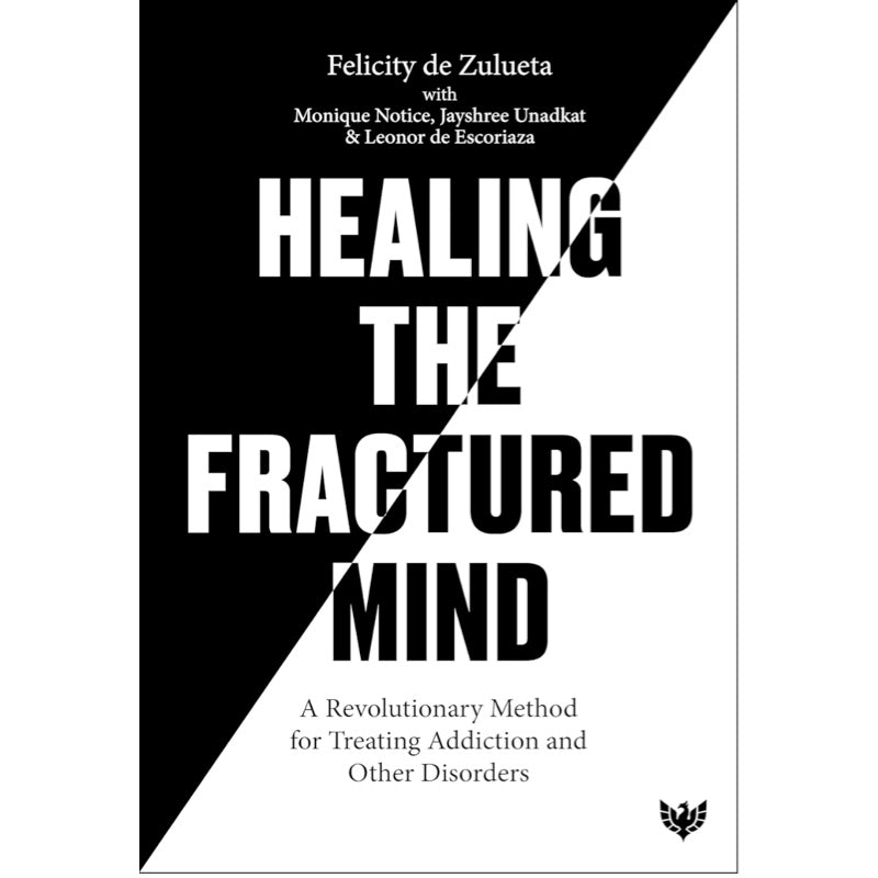 Healing the Fractured Mind: A Revolutionary Method for Treating Addiction and Other Disorders - Felicity de Zulueta, Leonor de Escoriaza, Jayshree Unadkat, Monique Notice
