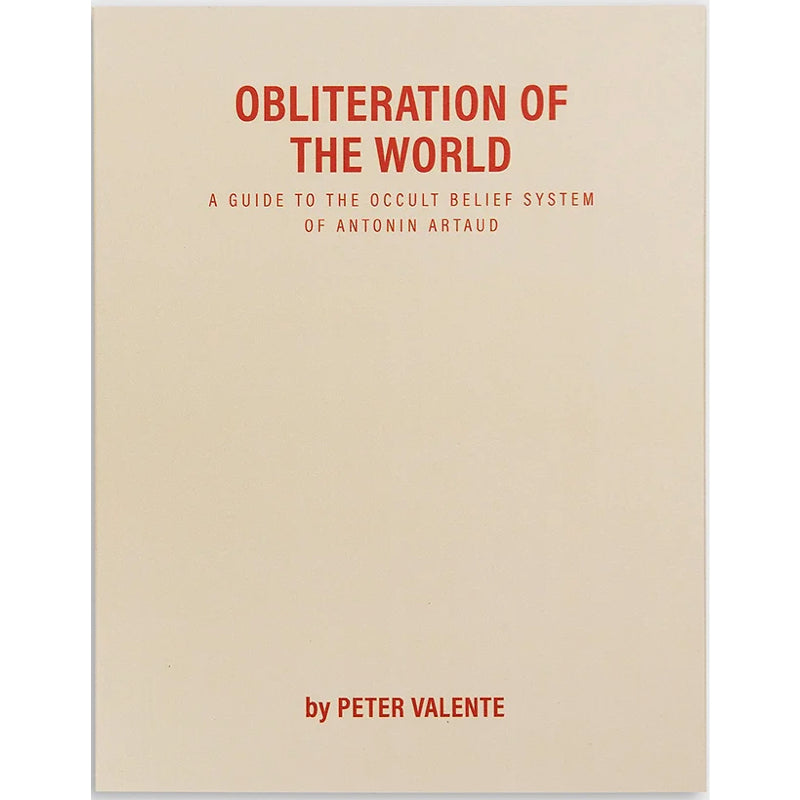 Obliteration of the World: A Guide to the Occult Belief System of Antonin Artaud - Peter Valente