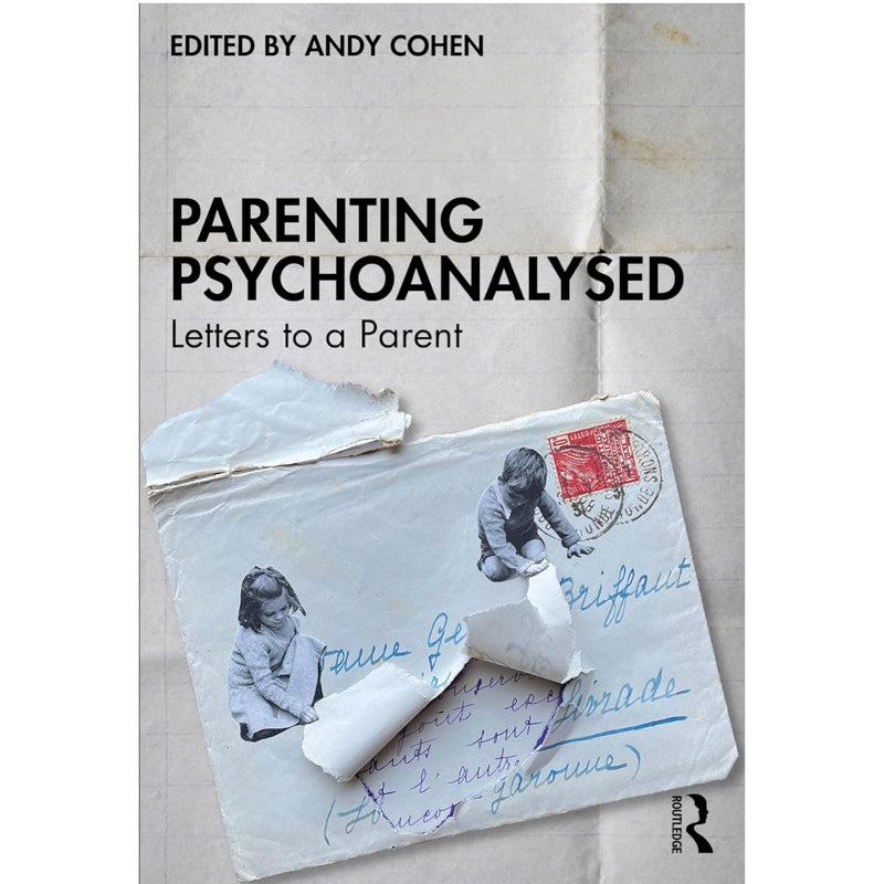 Parenting Psychoanalysed: Letters to a Parent - ed. by Andy Cohen