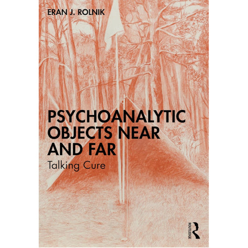 Psychoanalytic Objects Near and Far: Talking Cure - Eran J. Rolnik