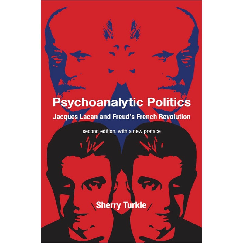 Psychoanalytic Politics, second edition, with a new preface: Jacques Lacan and Freud's French Revolution - Sherry Turkle