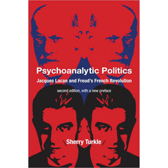 Psychoanalytic Politics, second edition, with a new preface: Jacques Lacan and Freud's French Revolution - Sherry Turkle