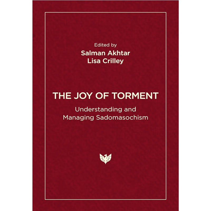 The Joy of Torment: Understanding and Managing Sadomasochism - Salman Akhtar, Lisa Crilley
