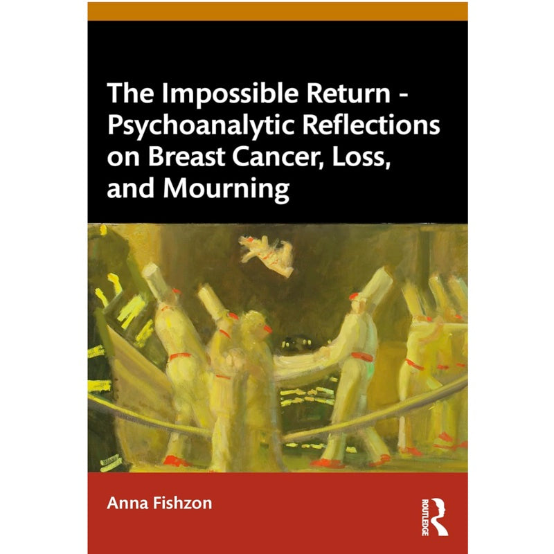 The Impossible Return – Psychoanalytic Reflections on Breast Cancer, Loss, and Mourning - Anna Fishzon