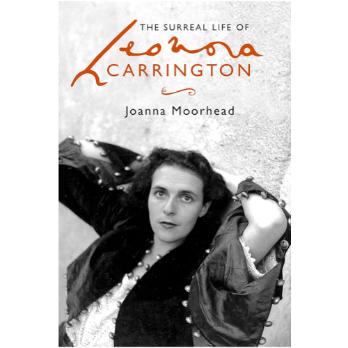 The Surreal Life of Leonora Carrington - Joanna Moorhead