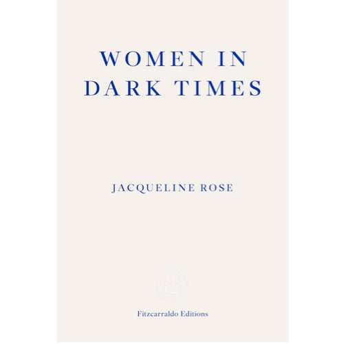 Women in Dark Times - Jacqueline Rose