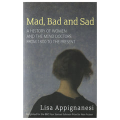 Mad, Bad, and Sad - Lisa Appignanesi
