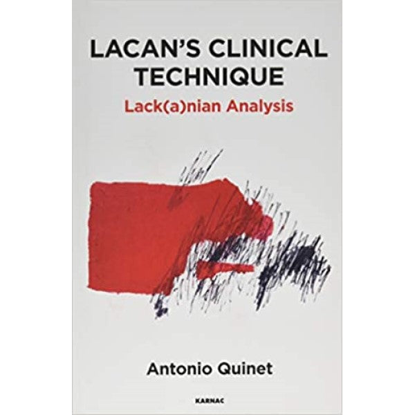 Lacan's Clinical Technique: Lack(a)nian Analysis - Antonio Quinet