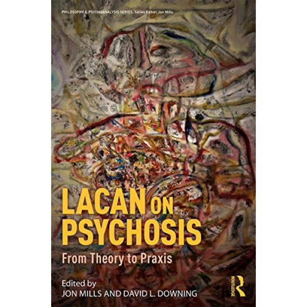 Lacan on Psychosis: From Theory to Praxis - ed. Jon Mills, David L. Downing