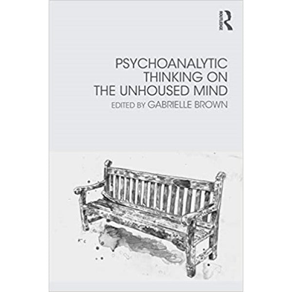 Psychoanalytic Thinking on the Unhoused Mind - Gabrielle Brown
