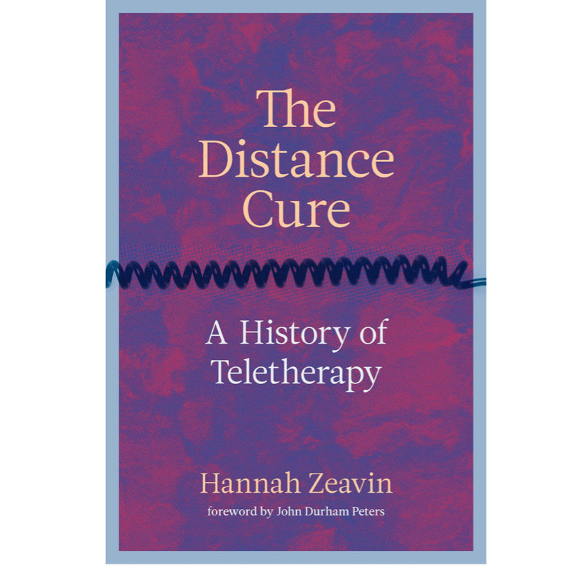 The Distance Cure: A History of Teletherapy - Hannah Zeavin