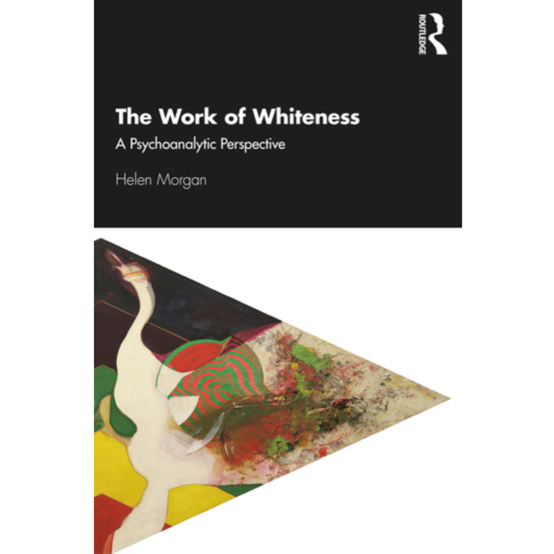 The Work of Whiteness A Psychoanalytic Perspective - Helen Morgan