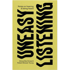 Uneasy Listening: Notes on Hearing and Being Heard - Anouchka Grose & Robert Brewer Young
