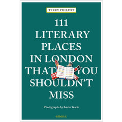 111 Literary Places in London That You Shouldn't Miss: Travel Guide - Terry Philpot