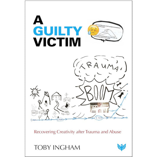 A Guilty Victim: Recovering Creativity after Trauma and Abuse - Toby Ingham