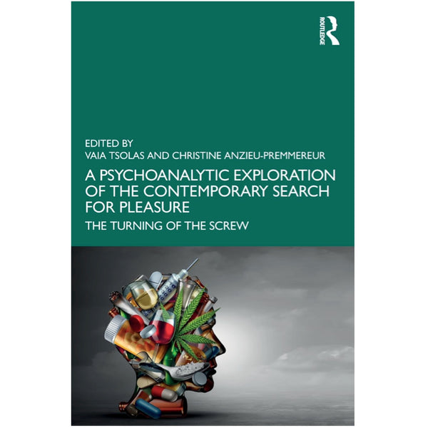 A Psychoanalytic Exploration of the Contemporary Search for Pleasure: The Turning of the Screw - ed. by Via Tsolas and Christine Anzieu-Premmereur