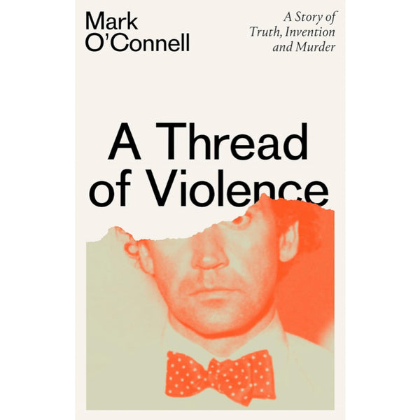 A Thread of Violence: A Story of Truth, Invention, and Murder - Mark O'Connell