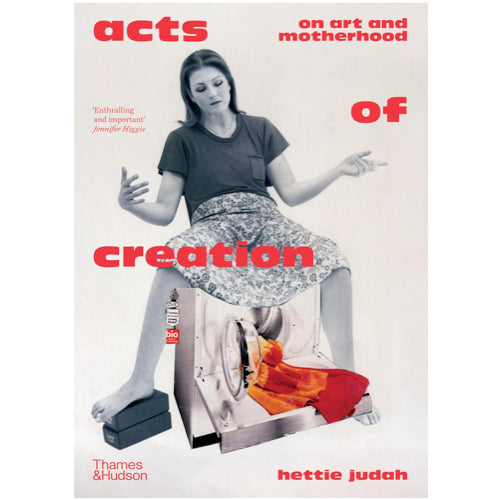 Acts of Creation: On Art and Motherhood –  Hettie Judah (Author), Brian Cass (Foreword)
