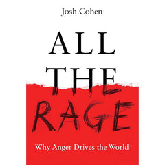 All the Rage: Why Anger Drives the World - Josh Cohen