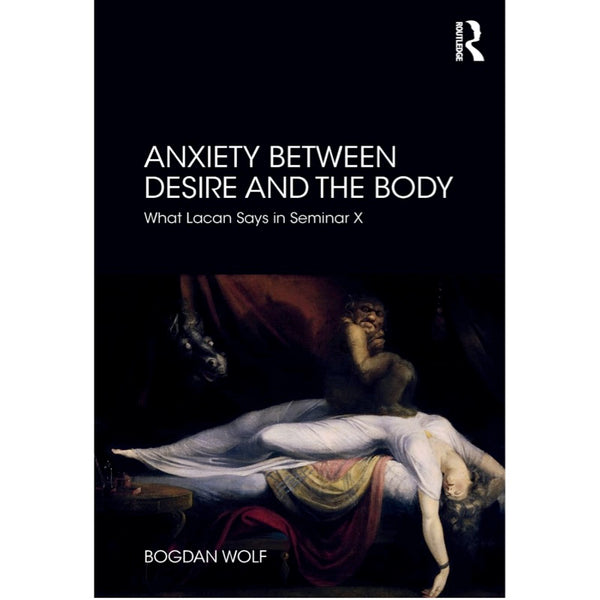 Anxiety Between Desire and the Body: What Lacan Says in Seminar X - Bogdan Wolf