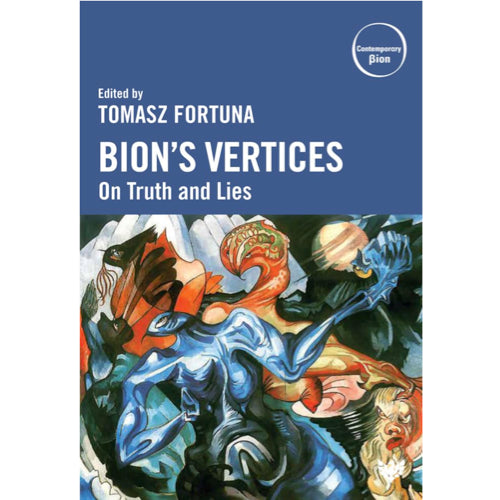 Bion’s Vertices: On Truth and Lies - ed.by Tomasz Fortuna