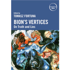 Bion’s Vertices: On Truth and Lies - ed.by Tomasz Fortuna