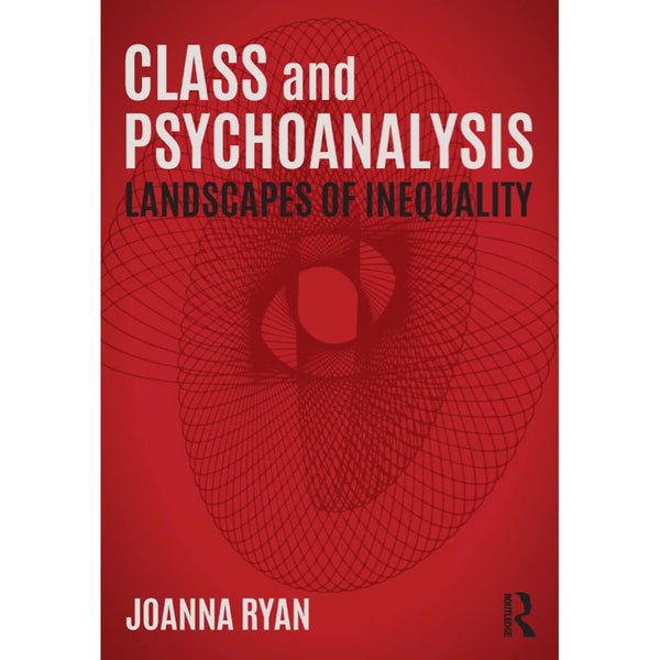 Class and Psychoanalysis: Landscapes of Inequality - Joanna Ryan