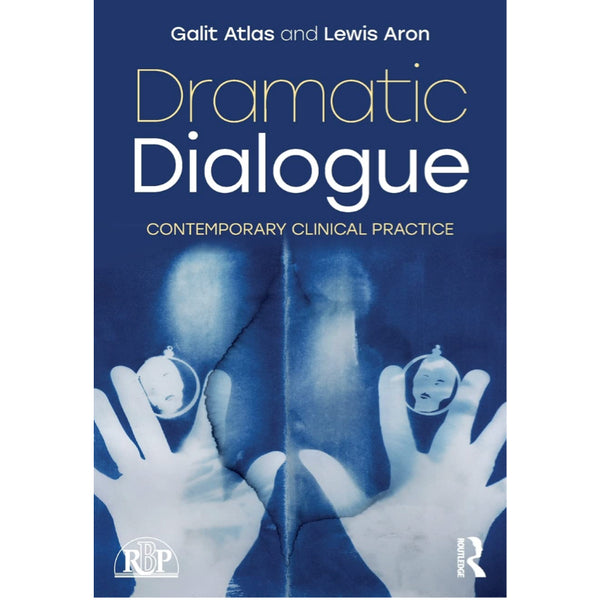Dramatic Dialogue: Contemporary Clinical Practice - Galit Atlas and Lewis Aron