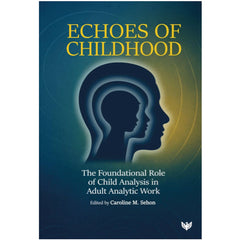 Echoes of Childhood: The Foundational Role of Child Analysis in Adult Analytic Work Paperback – ed. by Caroline M. Sehon