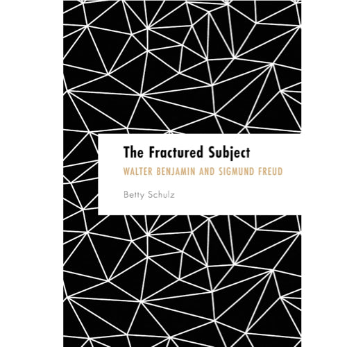 Fractured Subject, The: Walter Benjamin and Sigmund Freud - Betty Schulz