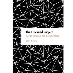 Fractured Subject, The: Walter Benjamin and Sigmund Freud - Betty Schulz