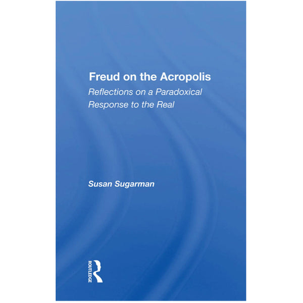 Freud On The Acropolis: Reflections On A Paradoxical Response To The Real - Susan Sugarman