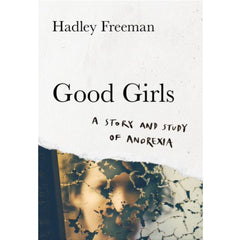 Good Girls: A Story and Study of Anorexia -  Hadley Freeman