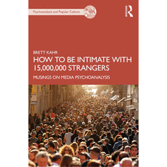 How to Be Intimate with 15,000,000 Strangers: Musings on Media Psychoanalysis - Brett Kahn