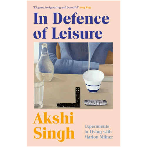 In Defence of Leisure: Experiments in Living with Marion Milner - Akshi Singh 