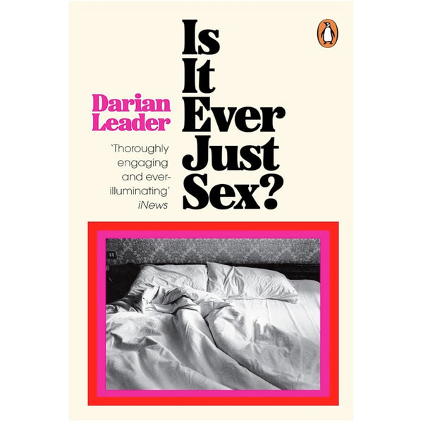 Is It Ever Just Sex? - Darian Leader