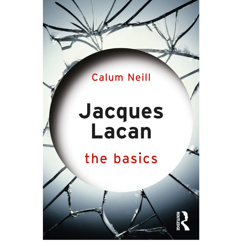 Jacques Lacan: The Basics - Calum Neill