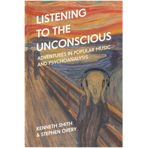 Listening to the Unconscious: Adventures in Popular Music and Psychoanalysis - Kenneth Smith and Stephen Overy