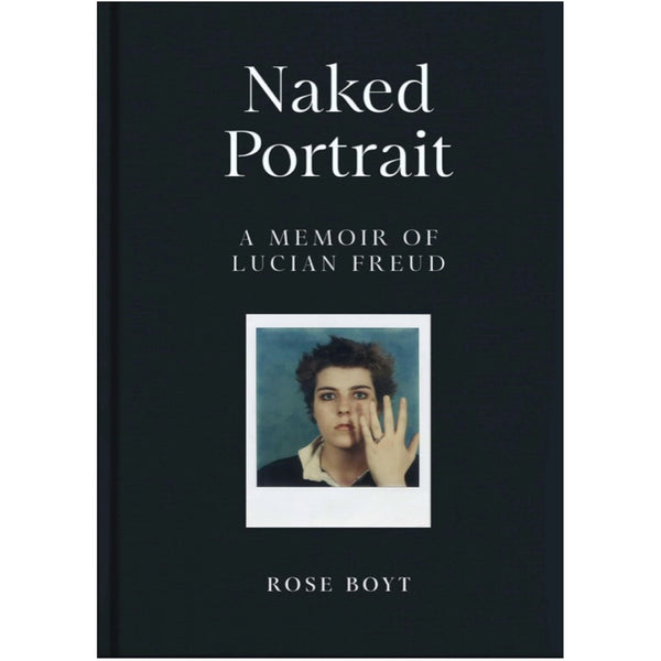 Naked Portrait: A Memoir of Lucian Freud - Rose Boyt