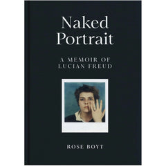 Naked Portrait: A Memoir of Lucian Freud