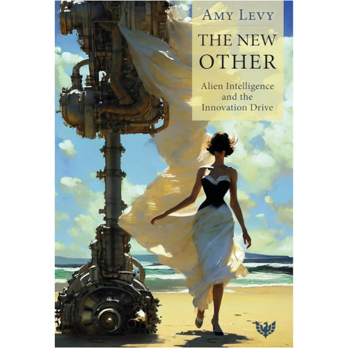 The New Other: Alien Intelligence and the Innovation Drive - Amy Levy