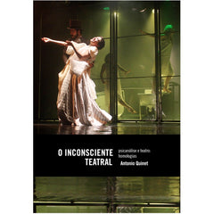 O Inconsciente Teatral - Psicanálise e Teatro: Homologias - Antonio Quinet