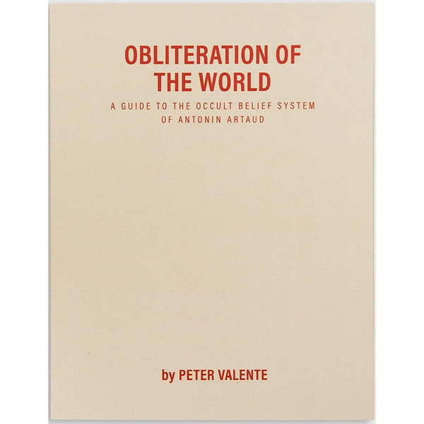 Obliteration of the World: A Guide to the Occult Belief System of Antonin Artaud - Peter Valente