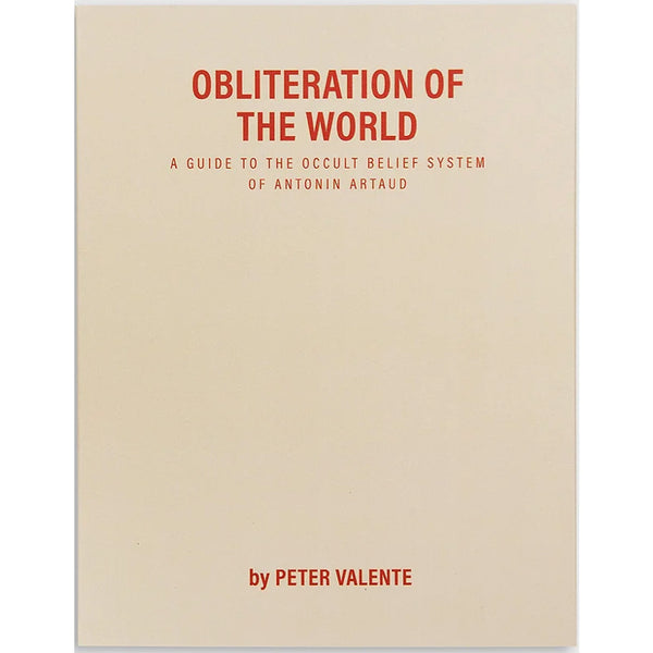 Obliteration of the World: A Guide to the Occult Belief System of Antonin Artaud - Peter Valente