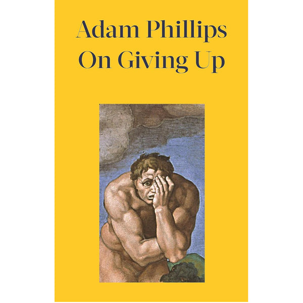 On Giving Up: What Must We Give Up to Feel More Alive? - Adam Phillips