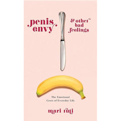 Penis Envy and Other Bad Feelings – The Emotional Costs of Everyday Life - Mari Ruti