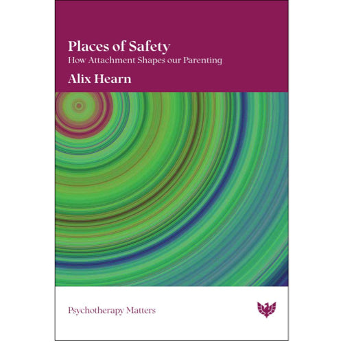 Places of Safety: How Attachment Shapes Our Parenting - Alix Hearn